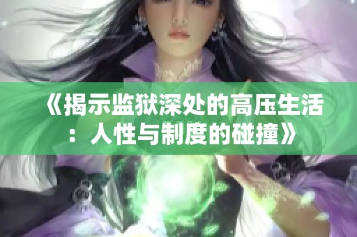 《揭示监狱深处的高压生活：人性与制度的碰撞》