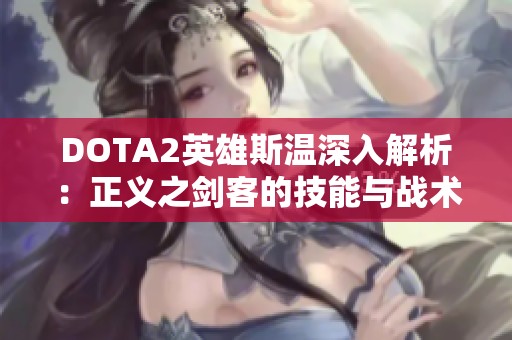 DOTA2英雄斯温深入解析：正义之剑客的技能与战术魅力