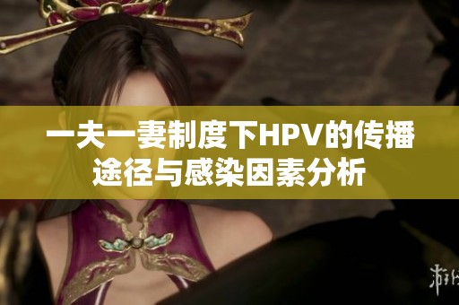 一夫一妻制度下HPV的传播途径与感染因素分析