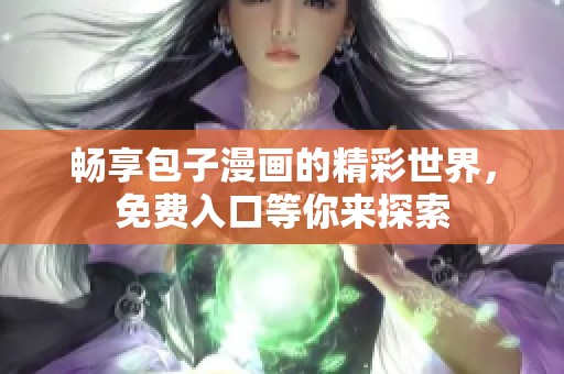 畅享包子漫画的精彩世界，免费入口等你来探索