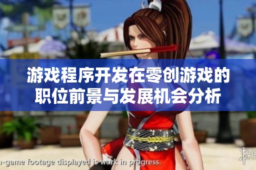 游戏程序开发在零创游戏的职位前景与发展机会分析