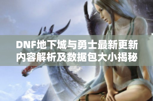 DNF地下城与勇士最新更新内容解析及数据包大小揭秘