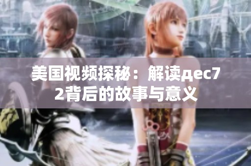美国视频探秘：解读дec72背后的故事与意义