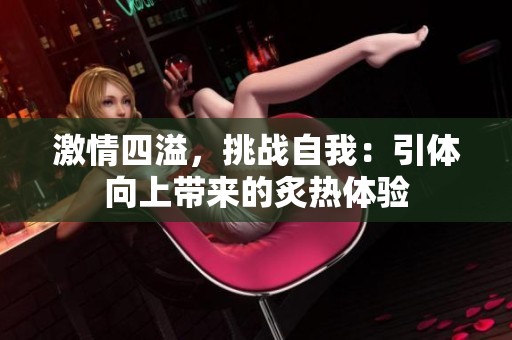 激情四溢，挑战自我：引体向上带来的炙热体验