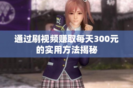 通过刷视频赚取每天300元的实用方法揭秘