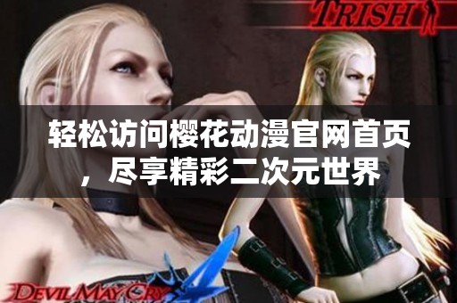 轻松访问樱花动漫官网首页，尽享精彩二次元世界