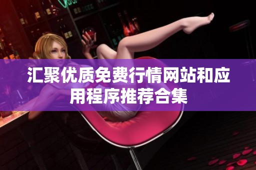 汇聚优质免费行情网站和应用程序推荐合集
