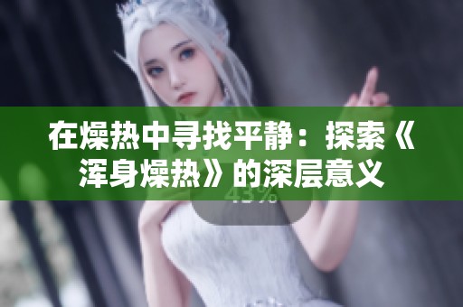 在燥热中寻找平静：探索《浑身燥热》的深层意义