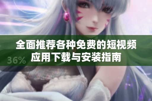 全面推荐各种免费的短视频应用下载与安装指南