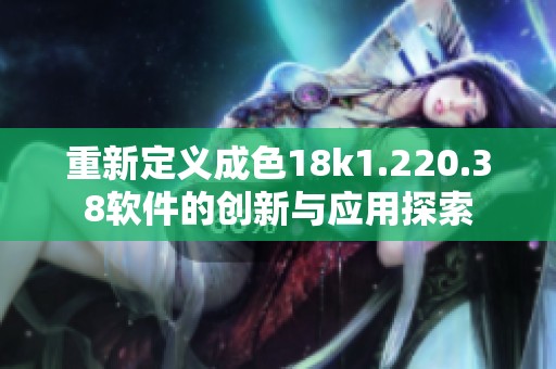 重新定义成色18k1.220.38软件的创新与应用探索