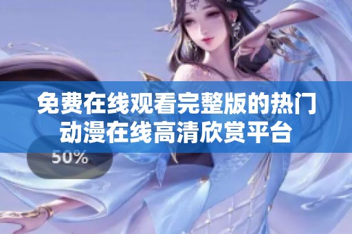 免费在线观看完整版的热门动漫在线高清欣赏平台