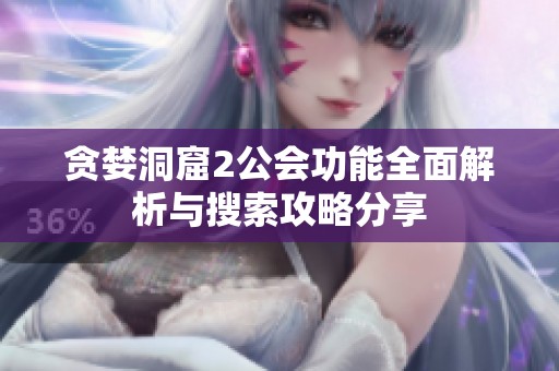 贪婪洞窟2公会功能全面解析与搜索攻略分享