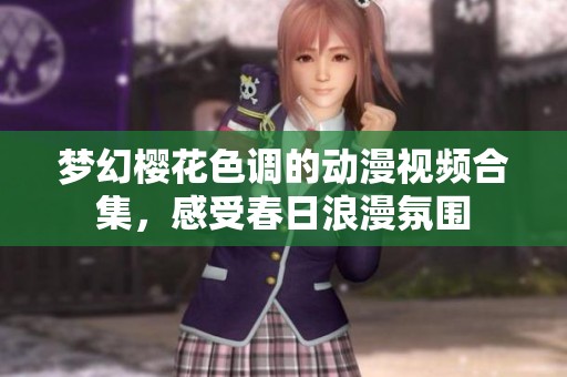 梦幻樱花色调的动漫视频合集，感受春日浪漫氛围