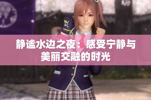 静谧水边之夜：感受宁静与美丽交融的时光