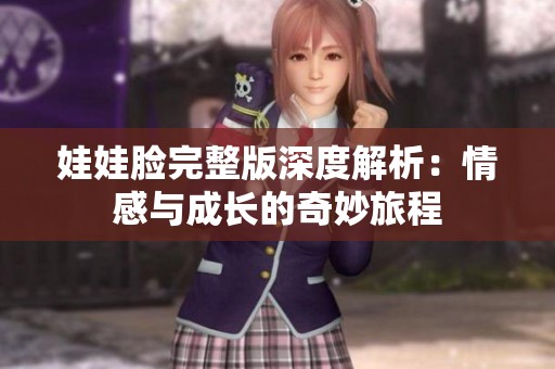 娃娃脸完整版深度解析：情感与成长的奇妙旅程
