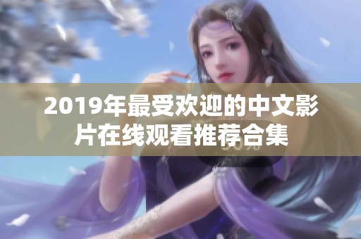 2019年最受欢迎的中文影片在线观看推荐合集