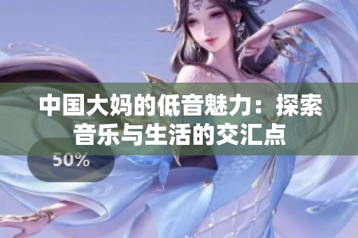 中国大妈的低音魅力：探索音乐与生活的交汇点