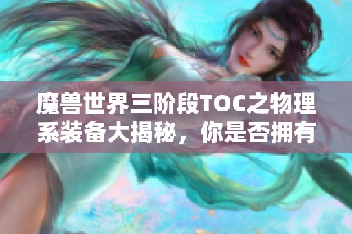 魔兽世界三阶段TOC之物理系装备大揭秘，你是否拥有过这些极品装备