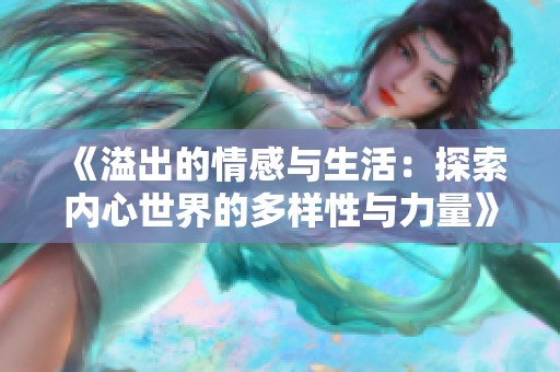 《溢出的情感与生活：探索内心世界的多样性与力量》