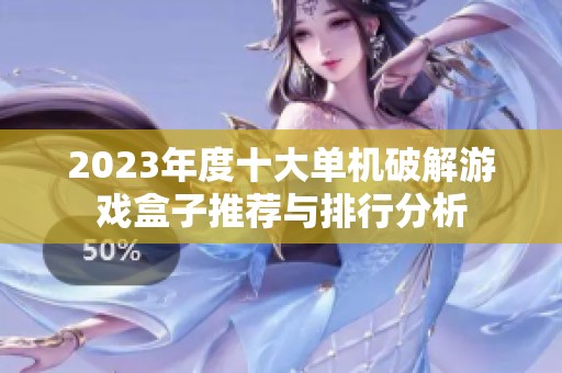 2023年度十大单机破解游戏盒子推荐与排行分析