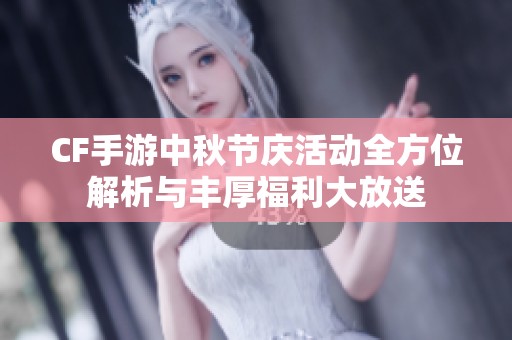CF手游中秋节庆活动全方位解析与丰厚福利大放送
