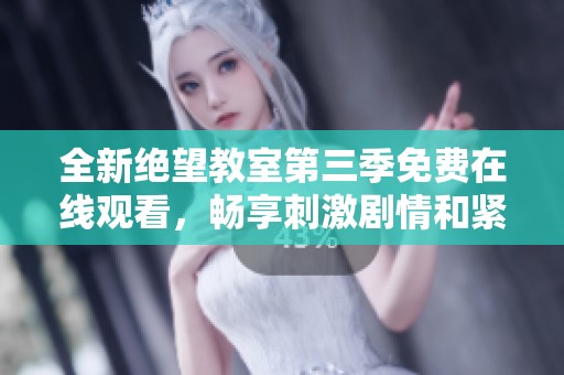 全新绝望教室第三季免费在线观看，畅享刺激剧情和紧张对决！