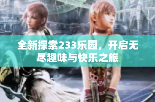 全新探索233乐园，开启无尽趣味与快乐之旅