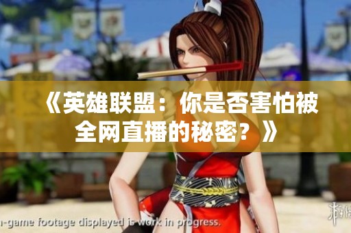 《英雄联盟：你是否害怕被全网直播的秘密？》