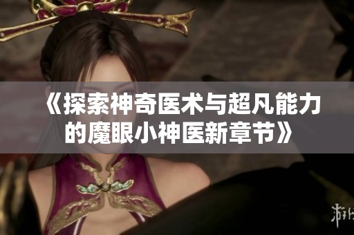 《探索神奇医术与超凡能力的魔眼小神医新章节》