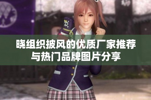 晓组织披风的优质厂家推荐与热门品牌图片分享