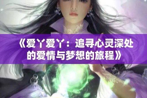 《爱丫爱丫：追寻心灵深处的爱情与梦想的旅程》