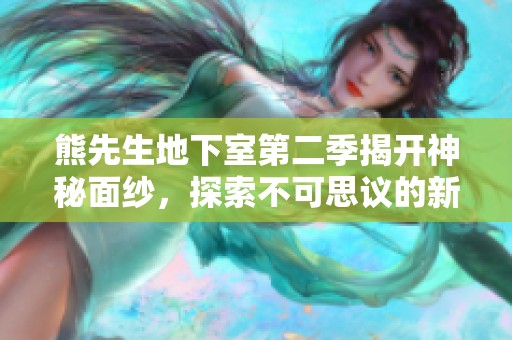 熊先生地下室第二季揭开神秘面纱，探索不可思议的新冒险