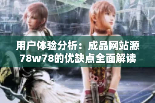 用户体验分析：成品网站源78w78的优缺点全面解读
