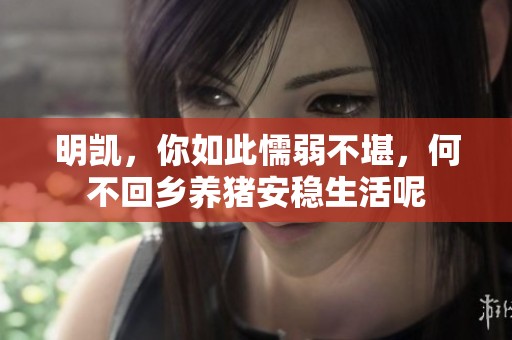 明凯，你如此懦弱不堪，何不回乡养猪安稳生活呢