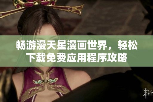 畅游漫天星漫画世界，轻松下载免费应用程序攻略