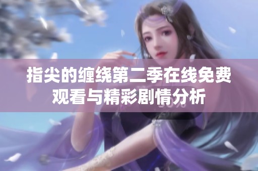 指尖的缠绕第二季在线免费观看与精彩剧情分析
