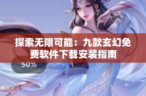 探索无限可能：九款玄幻免费软件下载安装指南