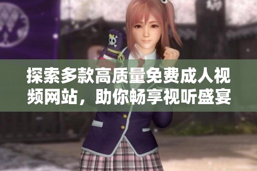 探索多款高质量免费成人视频网站，助你畅享视听盛宴
