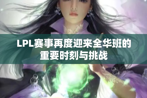 LPL赛事再度迎来全华班的重要时刻与挑战
