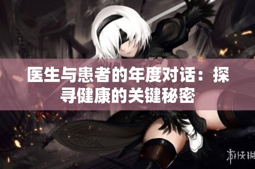 医生与患者的年度对话：探寻健康的关键秘密
