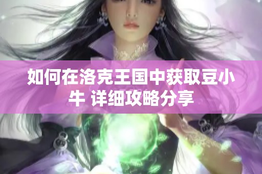 如何在洛克王国中获取豆小牛 详细攻略分享