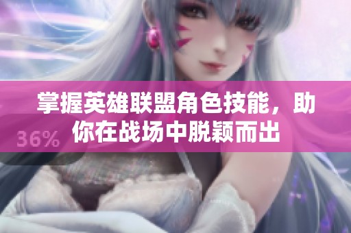 掌握英雄联盟角色技能，助你在战场中脱颖而出