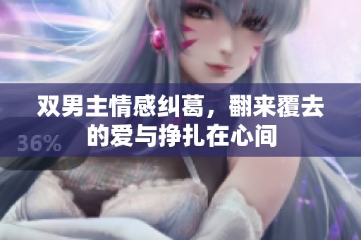 双男主情感纠葛，翻来覆去的爱与挣扎在心间