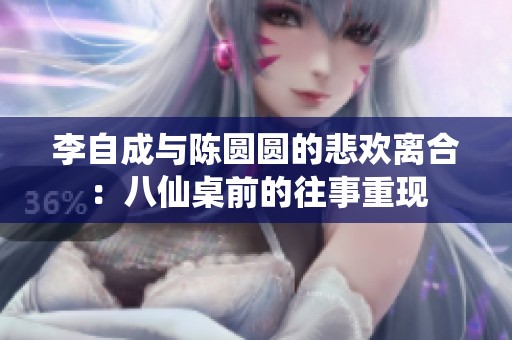 李自成与陈圆圆的悲欢离合：八仙桌前的往事重现
