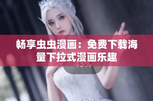 畅享虫虫漫画：免费下载海量下拉式漫画乐趣