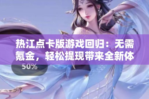 热江点卡版游戏回归：无需氪金，轻松提现带来全新体验