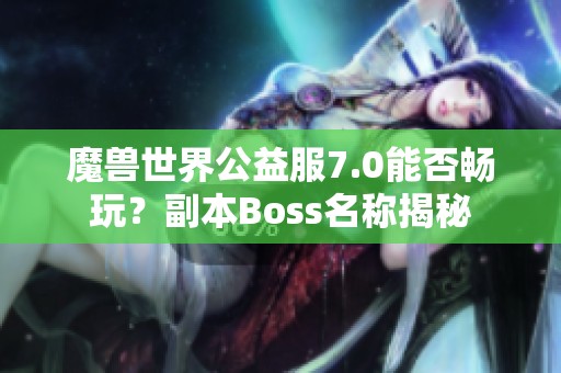 魔兽世界公益服7.0能否畅玩？副本Boss名称揭秘