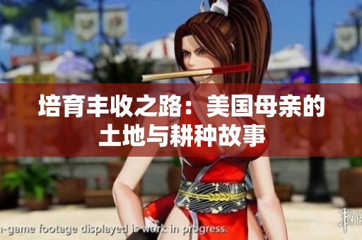 培育丰收之路：美国母亲的土地与耕种故事
