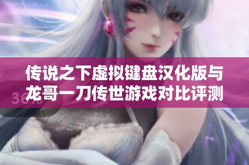 传说之下虚拟键盘汉化版与龙哥一刀传世游戏对比评测