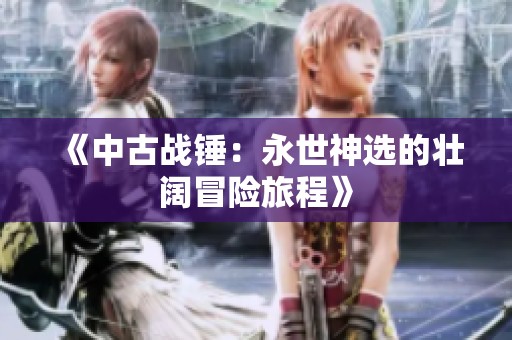 《中古战锤：永世神选的壮阔冒险旅程》